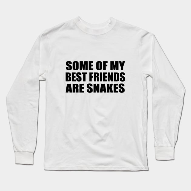 Some Of My Best Friends Are Snakes Funny Quote Long Sleeve T-Shirt by It'sMyTime